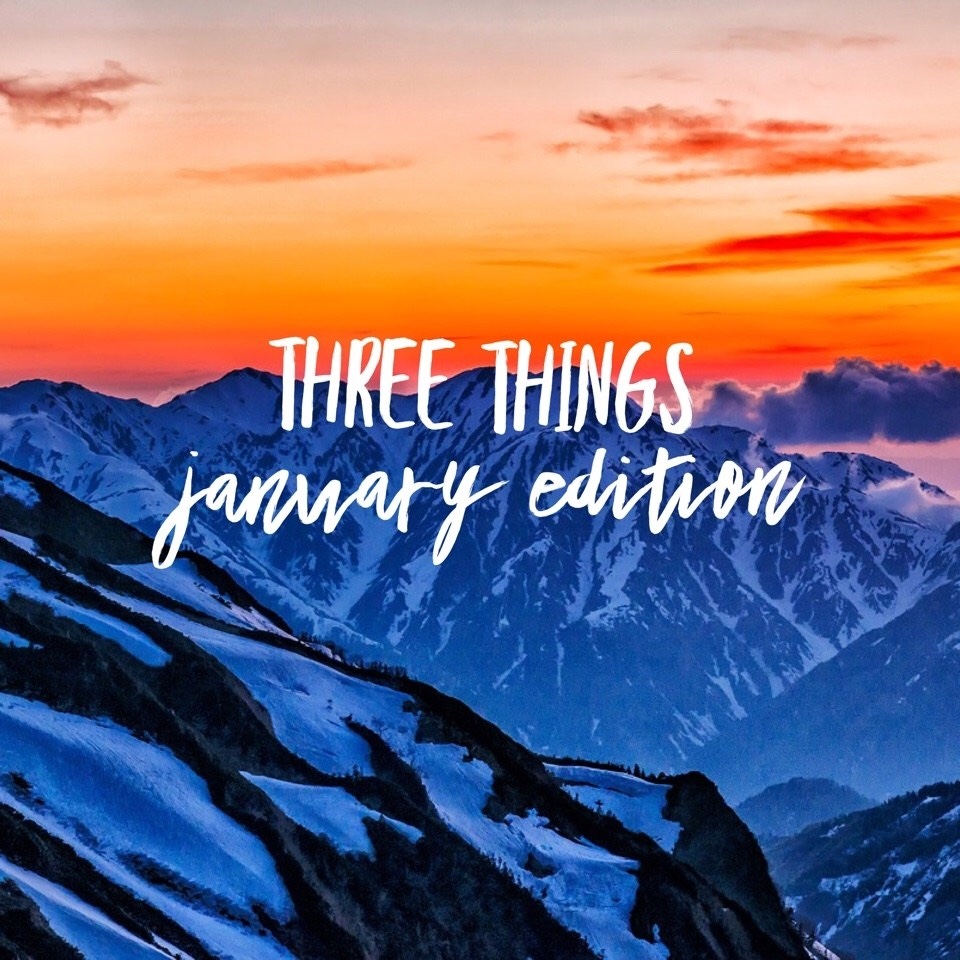 Three things -January Edition